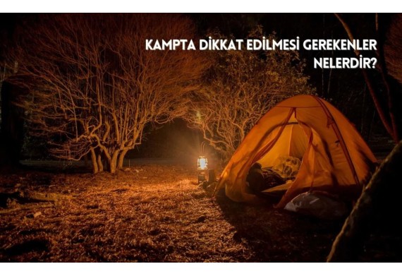 Kampta dikkat edilmesi gerekenler nelerdir?