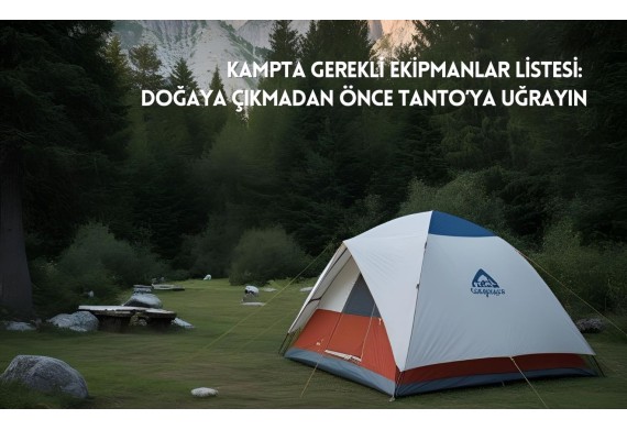 Kampta Gerekli Ekipmanlar Listesi: Doğaya Çıkmadan Önce Tanto’ya Uğrayın!