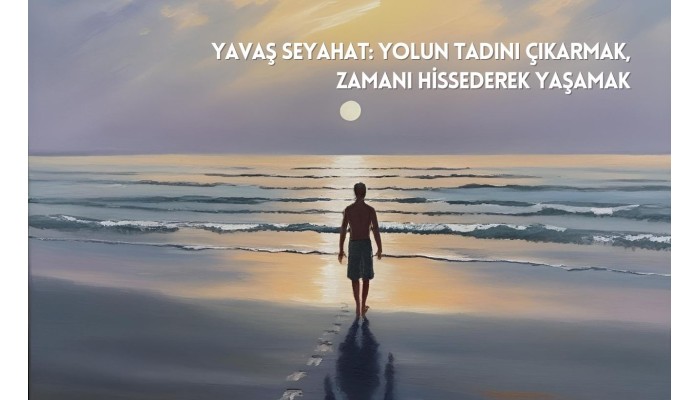 Yavaş Seyahat: Yolun Tadını Çıkarmak, Zamanı Hissederek Yaşamak